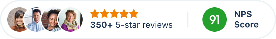 350+ 5-star reviews and 89 NPS score 350+ 5-star reviews and 89 NPS score
